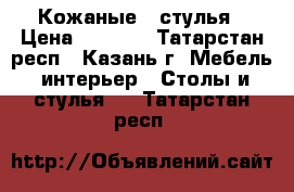  Кожаные   стулья › Цена ­ 9 000 - Татарстан респ., Казань г. Мебель, интерьер » Столы и стулья   . Татарстан респ.